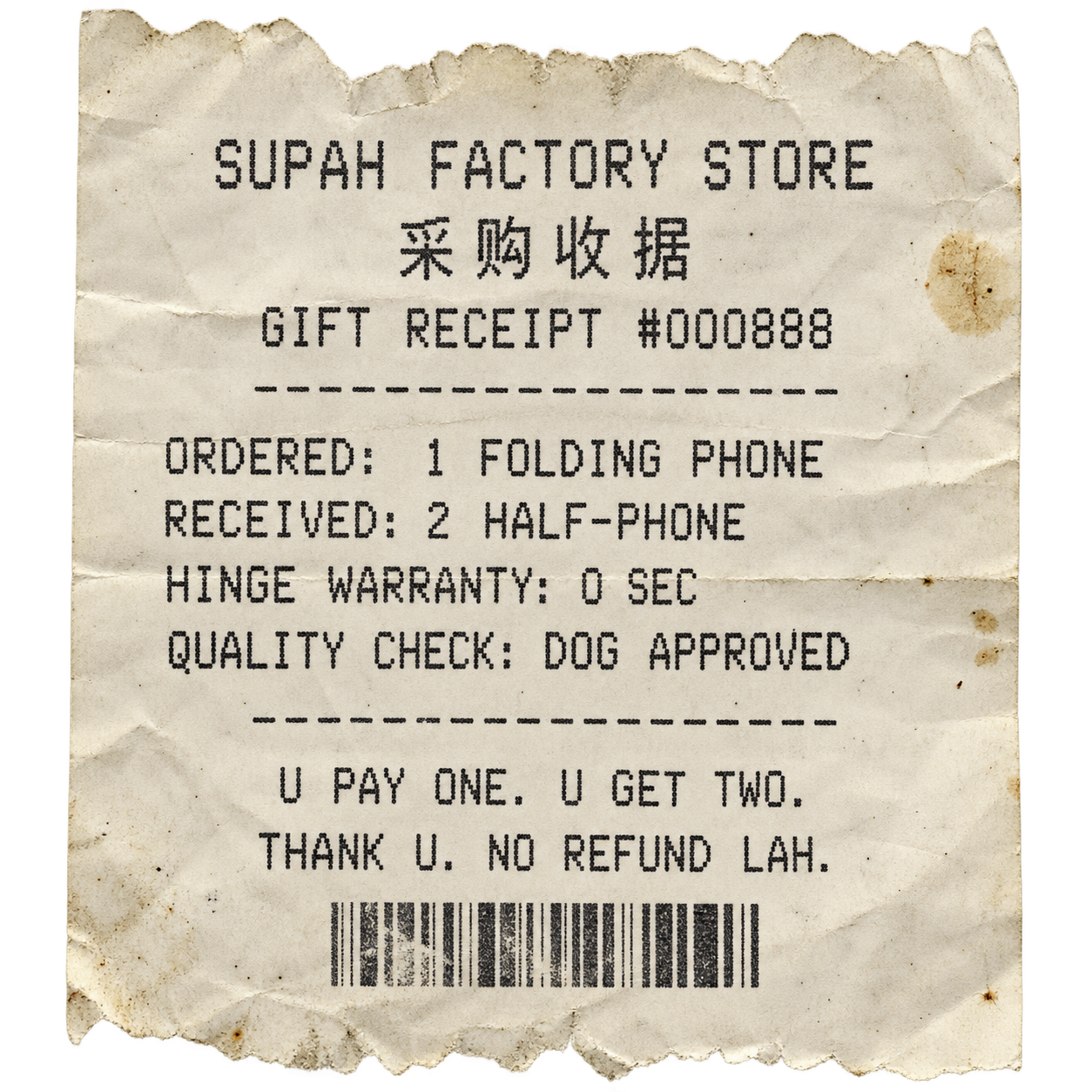 Gift receipt: ordered one folding phone, received two half-phones. Hinge warranty zero seconds. U pay one, U get two.